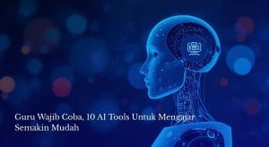 Guru Wajib Coba, 10 AI Tools Untuk Mengajar Semakin Mudah