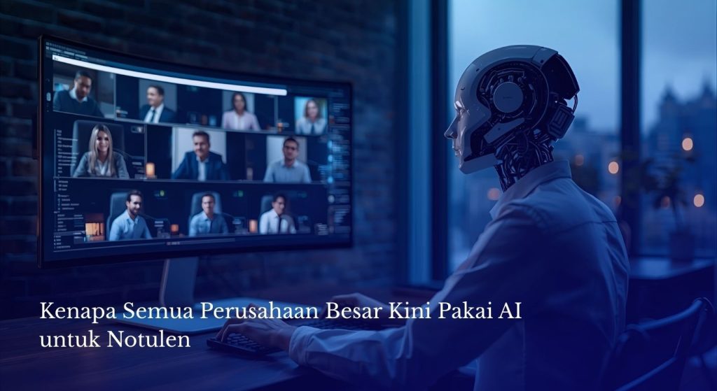 Kenapa Semua Perusahaan Besar Kini Pakai AI untuk Notulen