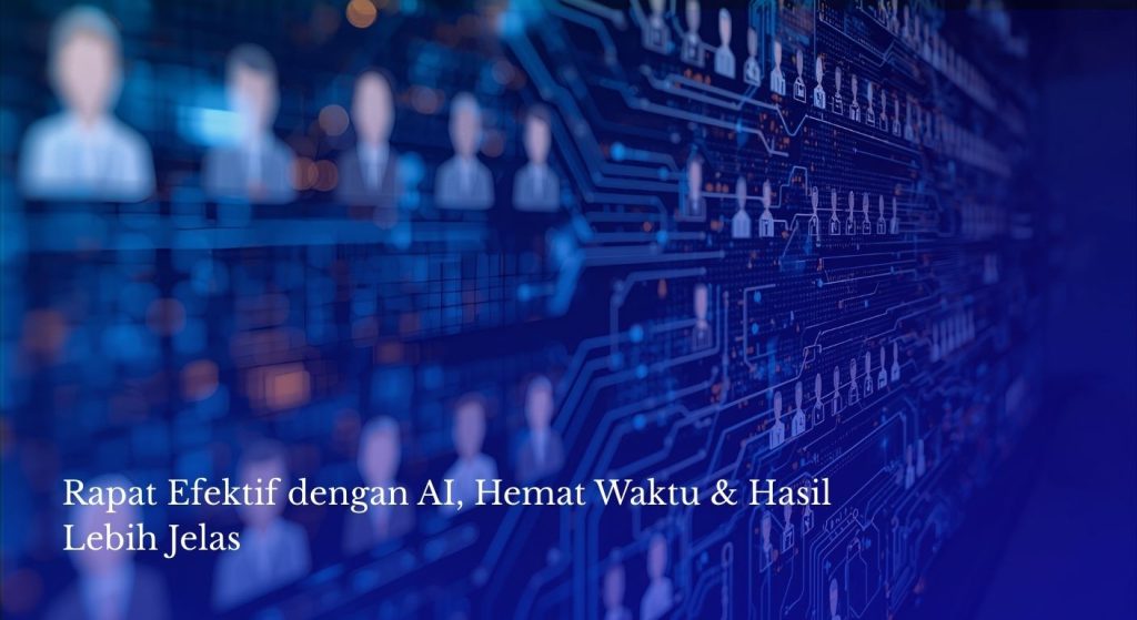 Rapat Efektif dengan AI, Hemat Waktu & Hasil Lebih Jelas