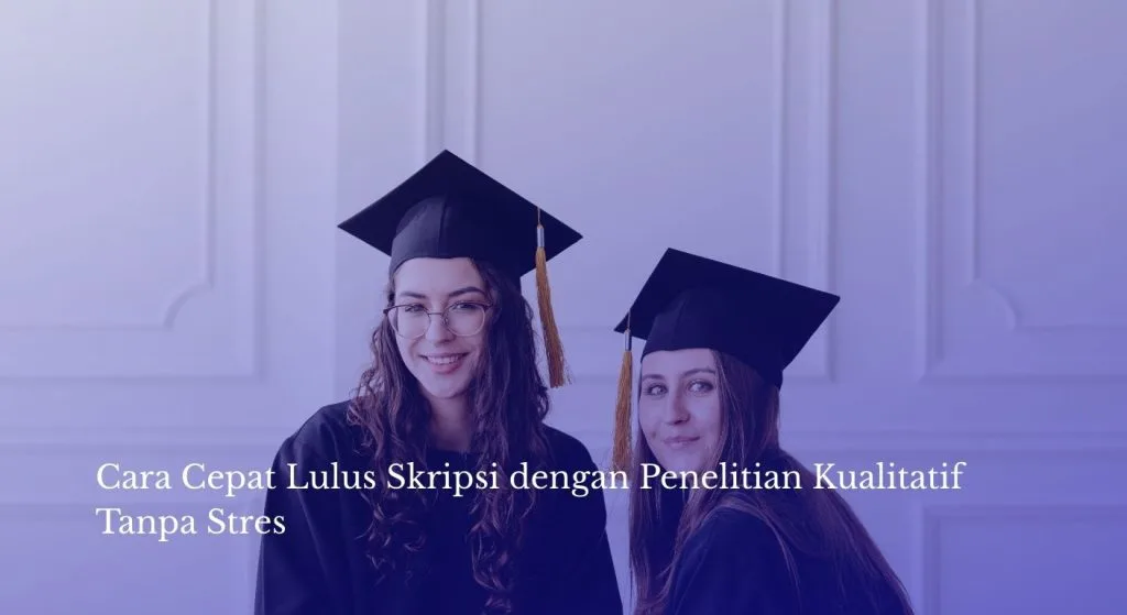 Cara Cepat Lulus Skripsi dengan Penelitian Kualitatif Tanpa Stres