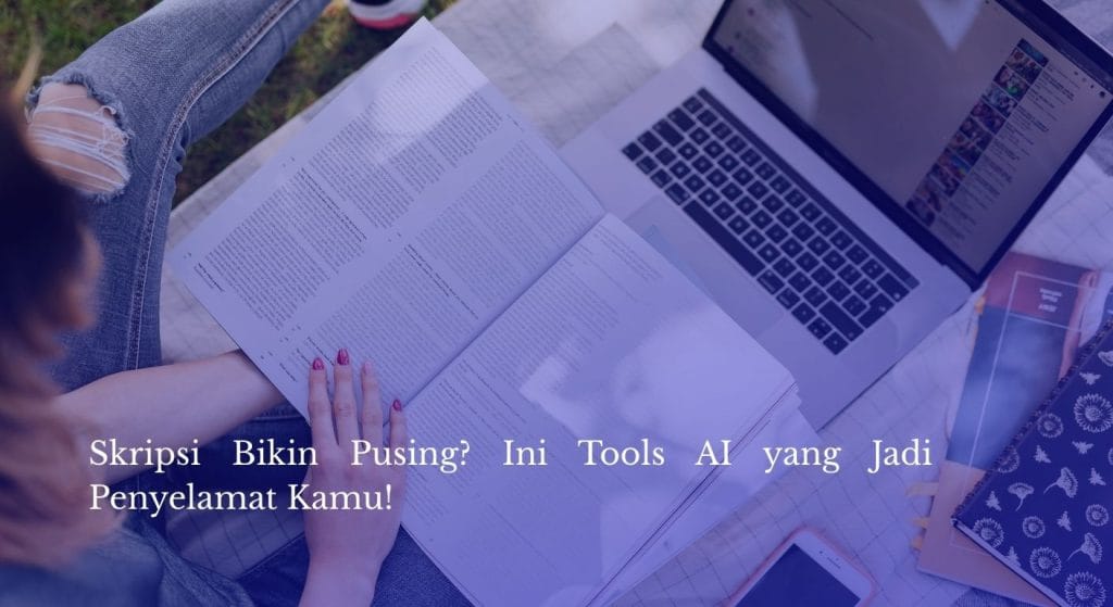 Skripsi Bikin Pusing? Ini Tools AI yang Jadi Penyelamat Kamu!
