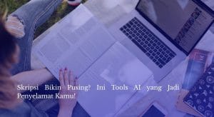 Skripsi Bikin Pusing? Ini Tools AI yang Jadi Penyelamat Kamu!