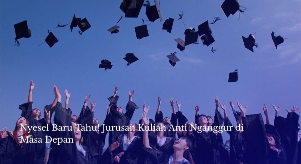 Nyesel Baru Tahu! Jurusan Kuliah Anti Nganggur di Masa Depan