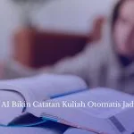 Stop Nulis! AI Bikin Catatan Kuliah Otomatis Jadi Rapi